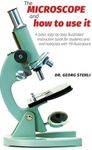 The Microscope and How to Use It