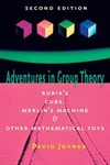 Adventures in Group Theory: Rubik's Cube, Merlin's Machine, and Other Mathematical Toys: Rubik's Cube, Merlin's Machine, and Other Mathematical Toys 2ed