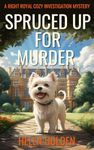 Spruced up for Murder (A Right Royal Cozy Investigation Mystery): A female amateur sleuth whodunnit with a hint of humour