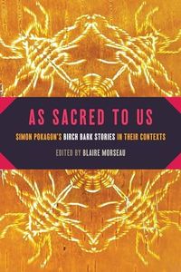 As Sacred to Us: Simon Pokagon’s Birch Bark Stories in Their Contexts (American Indian Studies)