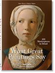 What Great Paintings Say. 100 Masterpieces in Detail