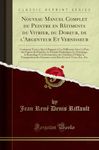 Nouveau Manuel Complet Du Peintre En Bâtiments Du Vitrier, Du Doreur, de l'Argenteur Et Vernisseur: Contenant Tout Ce Qui a Rapport À Ces Différente ... Le Nettoyage, Le Rentoilage Et La Restau