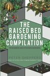 Raised Bed Gardening Compilation for Beginners and Experienced Gardeners: The ultimate guide to produce organic vegetables with tips and ideas to ... success (The Green Fingered Gardener ™)