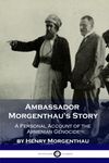 Ambassador Morgenthau's Story: A Personal Account of the Armenian Genocide