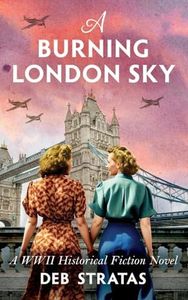 A Burning London Sky: A WWII Historical Fiction Novel