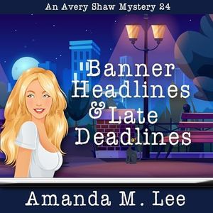 Banner Headlines & Late Deadlines: An Avery Shaw Mystery, Book 24