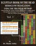 EGYPTIAN BOOK OF THE DEAD HIEROGLYPH TRANSLATIONS USING TRILINEAR METHOD V.1: Understanding the Mystic Path to Enlightenment Through Direct Readings of ... Signs and Symbols of Ancient Egyptian