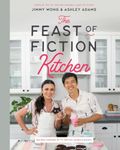 The Feast of Fiction Kitchen: The Ultimate Fan's Guide to Food from TV, Movies, Games & More