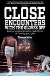 Close Encounters With the Gloves off: Boxing's Greats Recall the Inside Stories of Their Big Fights