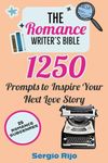 The Romance Writer's Bible: 1250 Prompts to Inspire Your Next Love Story