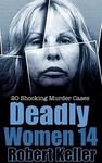 Deadly Women Volume 14: 20 Shocking True Crime Cases of Women Who Kill