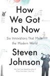 How We Got to Now: Six Innovations That Made the Modern World