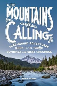 The Mountains Are Calling: Year-Round Adventures in the Olympics and West Cascades