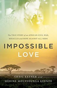 Impossible Love: The True Story of an African Civil War, Miracles and Hope against All Odds (English Edition)
