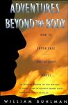 Adventures Beyond the Body: How to Experience Out-of-Body Travel