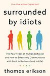 Surrounded by Idiots: The Four Types of Human Behavior and How to Effectively Communicate with Each in Business (and in Life) (The Surrounded by Idiots Series)