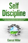 Self-Discipline-Learn To How To Harness Your Will-Power, Increase Your Mental Strength, And Strive Towards Becoming The Very Best Version Of You.