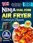 Ninja Dual Zone Air Fryer Cookbook for Beginners: Quick and Flavorful Ninja Air Fryer Recipes with Full-Color Vivid Pictures | Unlock the Secrets of Crispy & Health | UK Meas.