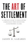 The Art of Settlement: A Lawyer’s Guide to Regulatory Compliance when Resolving Catastrophic Claims