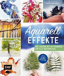 Aquarell-Effekte: Das Lexikon mit 44 Techniken für alle Motivwelten – Direkt loslegen: alle Bilder Step by Step (German Edition)