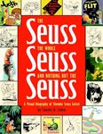 The Seuss, the Whole Seuss and Nothing But the Seuss: A Visual Biography of Theodor Seuss Geisel