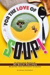 For the Love of Soup!: An Exclusive Bunch of 30 Soup Recipes Selected from Different Cuisines