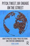 Pitch, Tweet, or Engage on the Street: How to Practice Global Public Relations and Strategic Communication