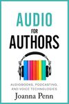 Audio For Authors: Audiobooks, Podcasting, And Voice Technologies (Creative Business Books for Writers and Authors)