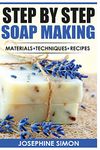 Step by Step Soap Making: Material - Techniques - Recipes