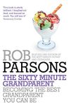 The Sixty Minute Grandparent: Becoming the Best Grandparent You Can Be