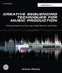 Creative Sequencing Techniques for Music Production: A Practical Guide to Pro Tools, Logic, Digital Performer, and Cubase