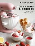 KitchenAid: Ice cream & Sorbet: 1 Mixer, 70 Recipes