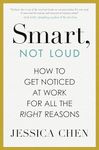 Smart, Not Loud: How to Get Noticed at Work for All the Right Reasons