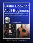 Guitar Book for Adult Beginners: Teach Yourself How to Play Famous Guitar Songs, Guitar Chords, Music Theory & Technique (Book & Streaming Video Lessons) (Piano Book for Adult Beginners)