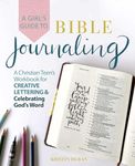 Girl's Guide To Bible Journaling: A Christian Teen's Workbook for Creative Lettering and Celebrating God's Word