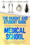 The Parent and Student Guide to getting Into Medical School: Essential tips and resources to help you plan, prepare and succeed in getting offers from UK medical schools