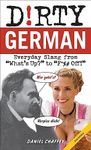 Dirty German: Everyday Slang from "What's Up?" to "F*%# Off!" (Dirty Everyday Slang)