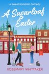 A Sugarloaf Easter: A Sweet Romantic Comedy (Sugarloaf Bakery Book 5)