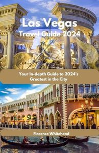 Las Vegas Travel Guide 2024: Your In-depth Guide to 2024's Greatest in the City
