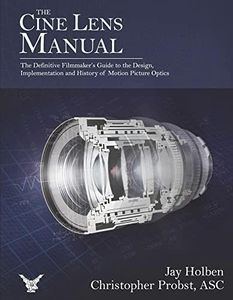 The Cine Lens Manual: The Definitive Filmmaker's Guide to Cinema Lenses