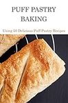 Puff Pastry Baking: Using 50 Delici