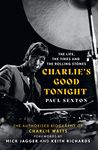 CHARLIES GOOD TONIGHT: The Authorised Biography of Charlie Watts