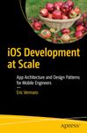 iOS Development at Scale: App Architecture and Design Patterns for Mobile Engineers