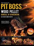 The Complete Pit Boss Wood Pellet Grill & Smoker Cookbook: 600 Amazingly Delicious, Foolproof Recipes for Beginners and Advanced Users