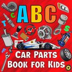 Car Parts ABC for Kids: Alphabet Picture Book for Future Race Cars Drivers