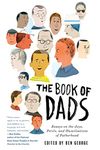 The Book of Dads: Essays on the Joys, Perils, and Humiliations of Fatherhood