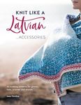 Knit Like a Latvian: Accessories: 40 Knitting Patterns for Gloves, Hats, Scarves and Shawls: 3