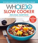 The Whole30 Slow Cooker: 150 Totally Compliant Prep-and-Go Recipes for Your Whole30 with Instant Pot Recipes: A Cookbook