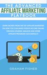 The Advanced Affiliate Marketing Playbook: Learn Secrets From The Top Affiliate Marketers on How You Can Make Passive Income Online, Through Utilizing Amazon and Other Affiliate Programs Successfully!