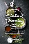 The Salad Dressing Cookbook: Unleash your Creativity with 25 Unique Salad Dressing Recipes